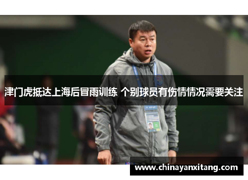 津门虎抵达上海后冒雨训练 个别球员有伤情情况需要关注